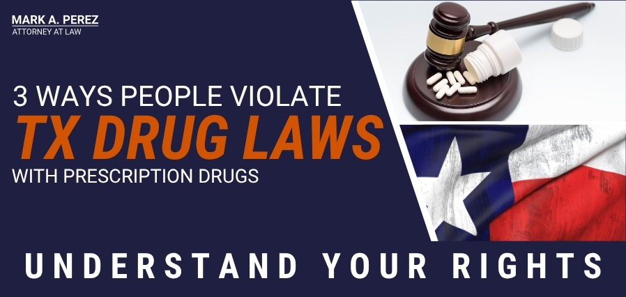 3 ways people violate Texas drug laws with prescription drugs - Mark A Perez Law