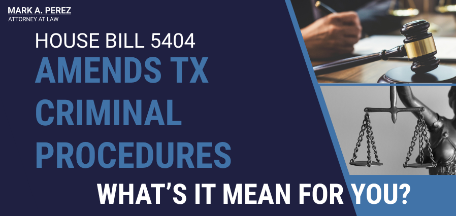House Bill 5404 amends the Texas criminal procedures | Mark A. Perez, Attorney at Law