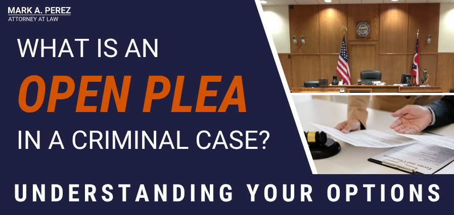 What's an open plea in a criminal case? | Mark A. Perez, Attorney at Law