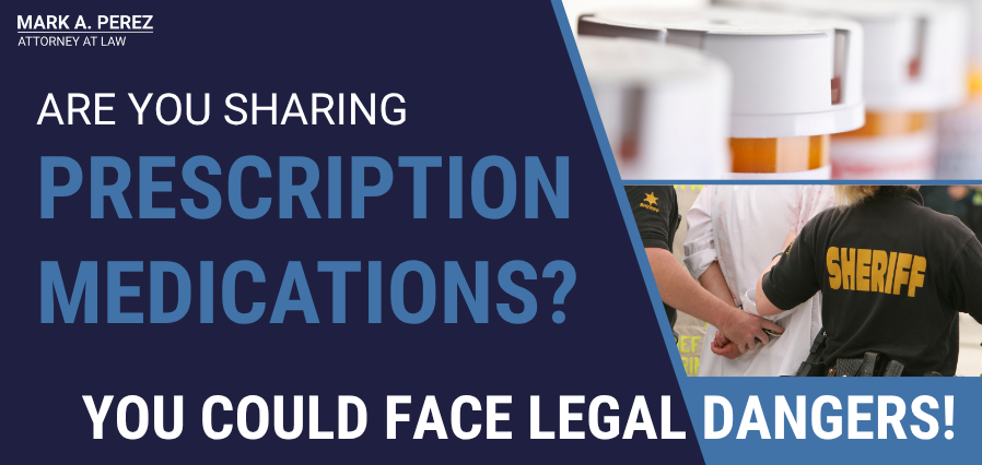 The unexpected legal dangers of sharing prescription medication | Mark A. Perez, Attorney at Law