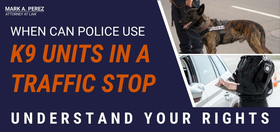 When police are allowed to use K9 units during a traffic stop | Mark A. Perez, Attorney at Law