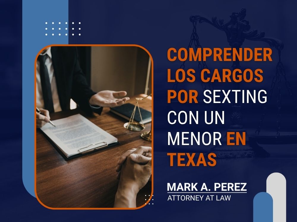 Leyes de Sexting - Comprender los cargos por sexting con un menor en Texass - Mark A Perez Law