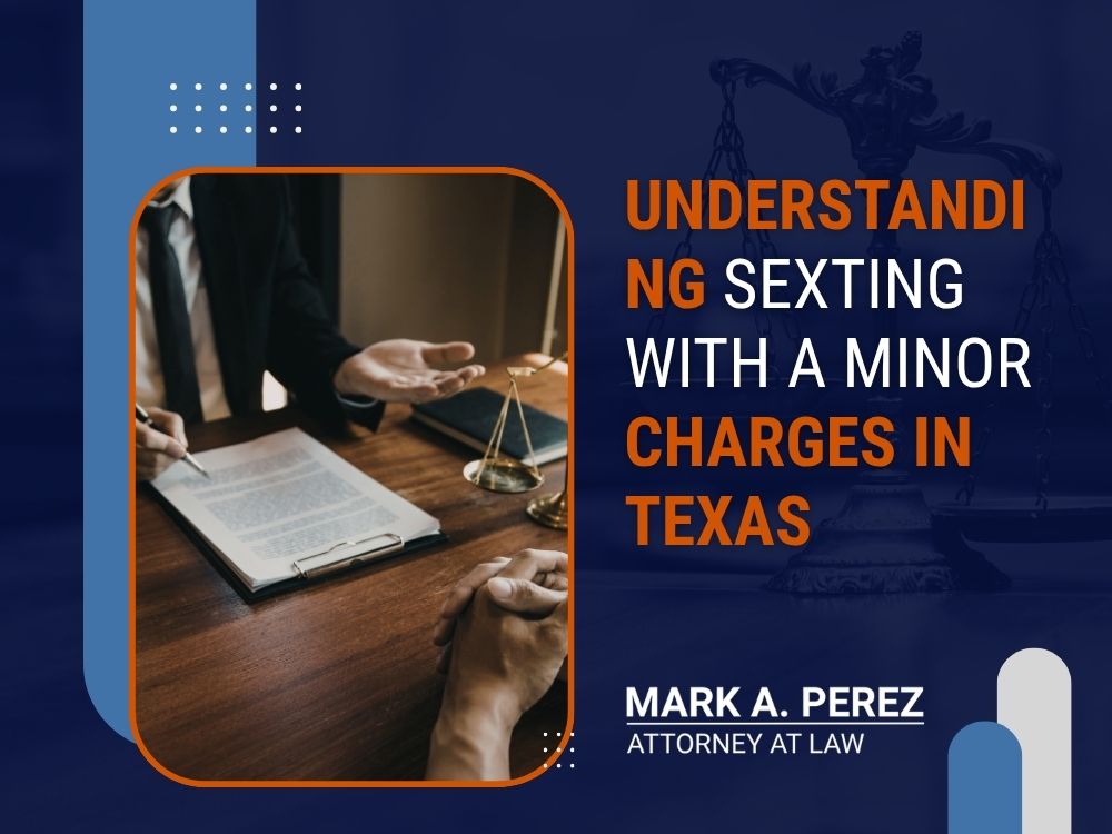 Sexting Law - Understanding Sexting with a Minor Charges in Texas - Mark A Perez Law
