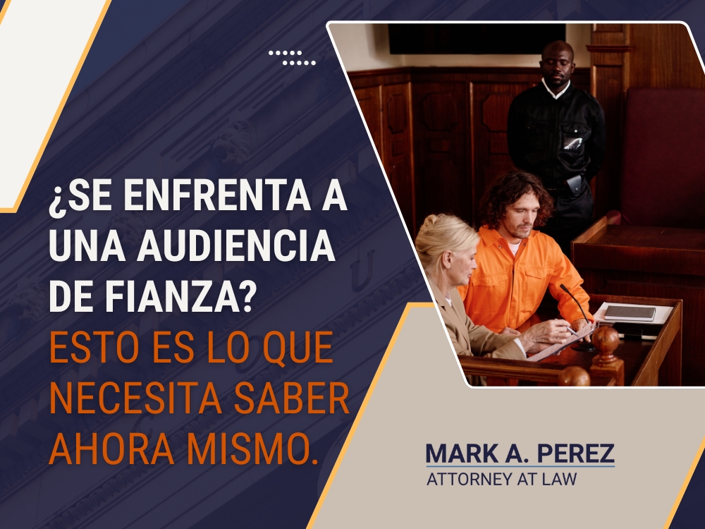 Audiencia de Fianza - Esto es lo que necesita saber ahora mismo - Mark A Perez Law