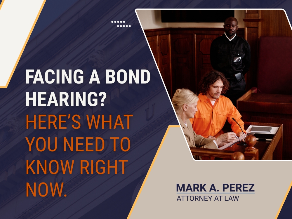 Bond Hearing - Here’s What You Need to Know Right Now - Mark A Perez Law