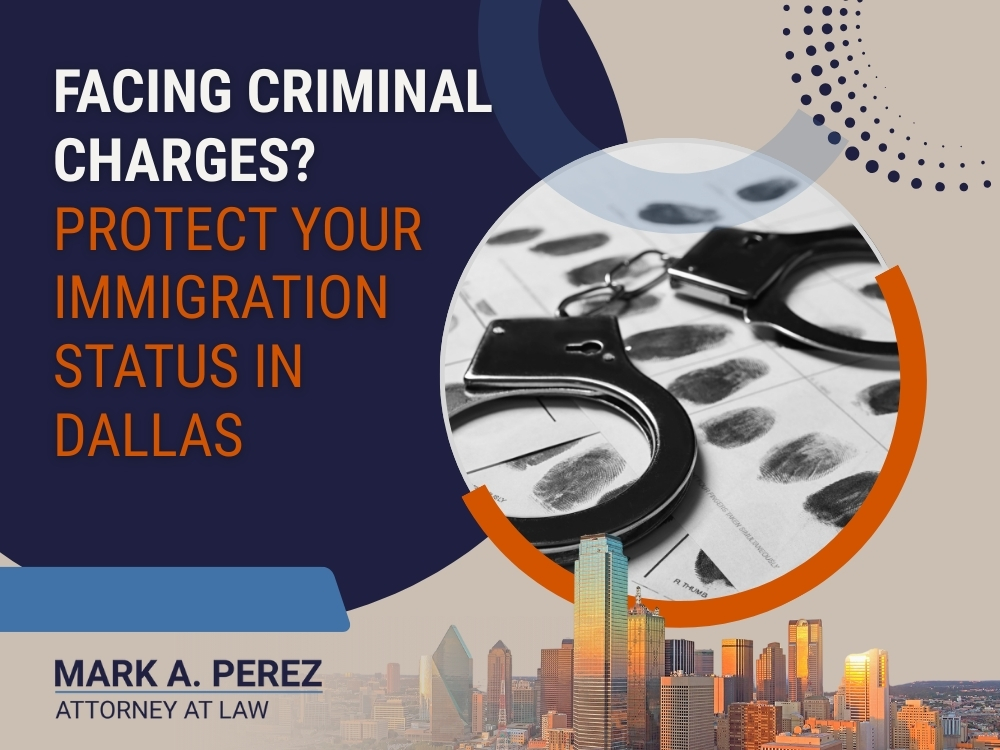 Criminal Defense - Protect Your Immigration Status in Dallas - Mark A Perez Law