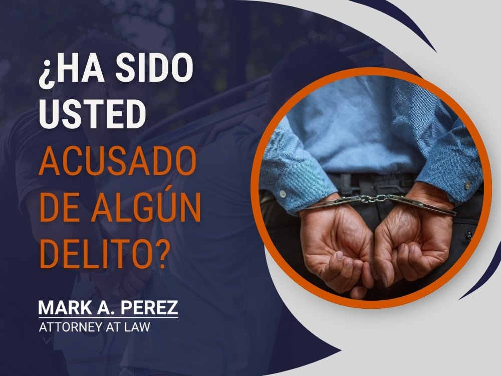 Defensa Criminal - ¿HA SIDO USTED ACUSADO DE ALGÚN DELITO - Mark A Perez Law