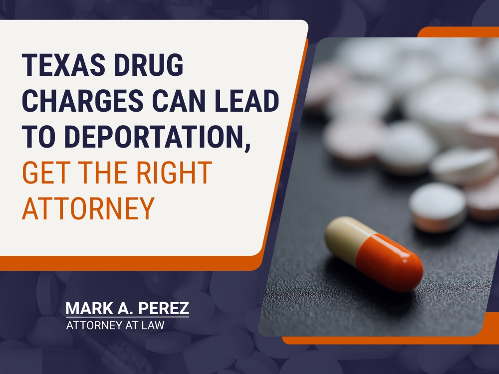 drug crimes - Texas Drug Charges Can Lead to Deportation - Mark A Perez Law