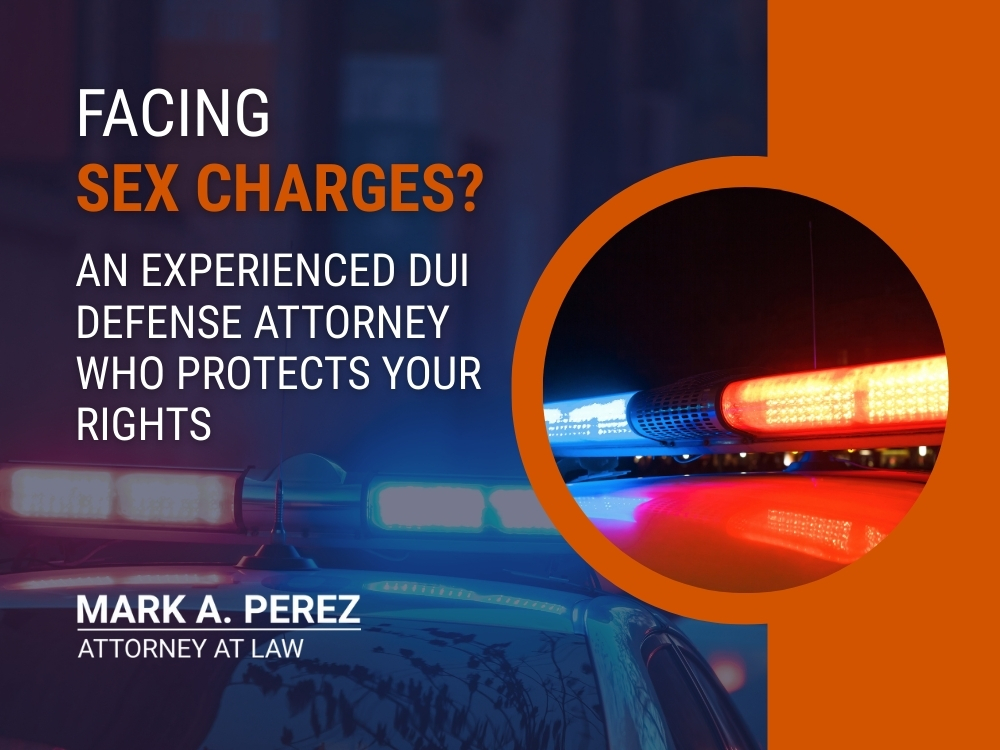 dwi defense - facing sex charges - Mark A Perez Law