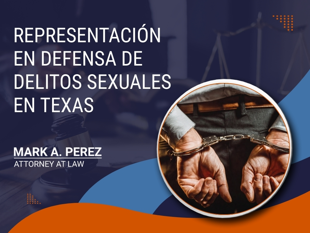 Defensa de Delitos Sexuales en Texas_ Protegiendo - Derechos y Futuro - Mark A Perez Law