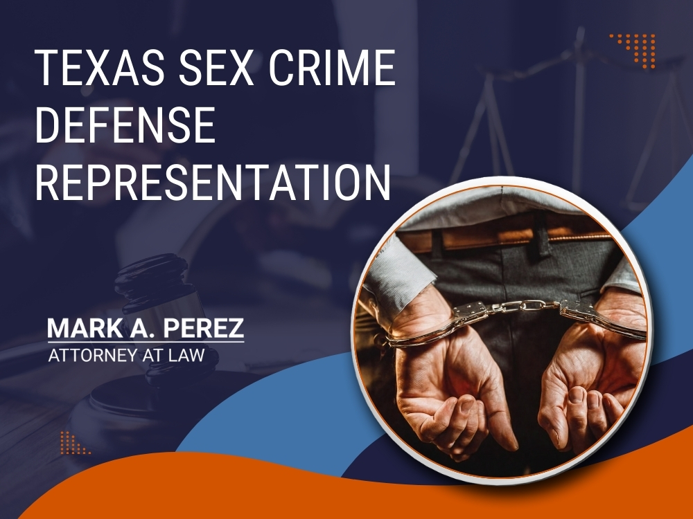 Sex Crime Lawyer - Texas Sex Crime Defense Protecting Rights And Future - Mark A Perez Law