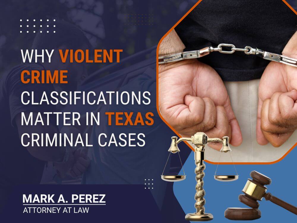 violent crimes - Why Violent Crime Classifications Matter in Texas Criminal Cases - Mark A Perez Law