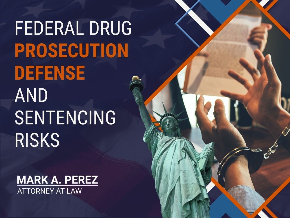 Federal Drug Charges Defense - Federal Drug Prosecution Defense and Sentencing Risks - Mark A Perez Law