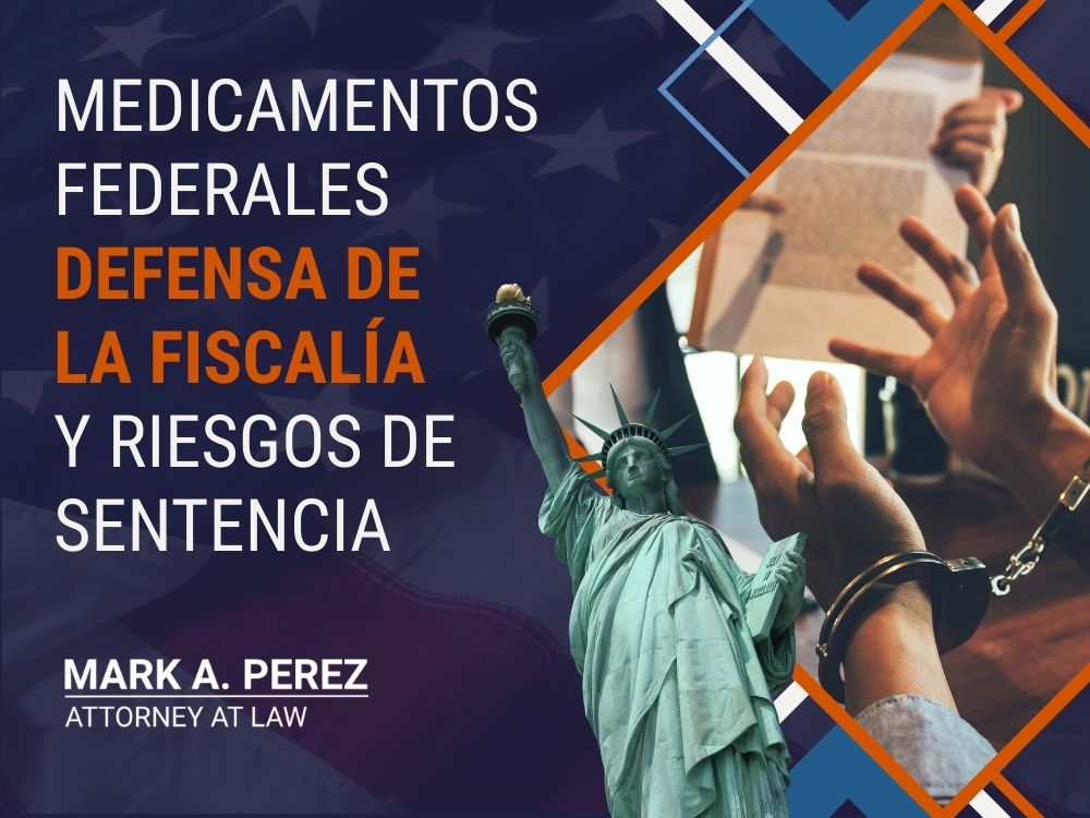 Federal Drug Charges Defense - Medicamentos federales Defensa de  la Fiscalía y riesgos de sentencia - Mark A Perez Law