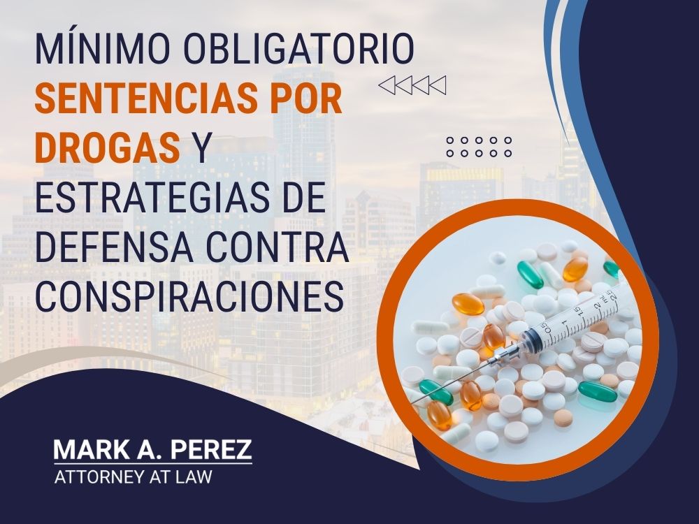 Federal Drug Charges Defense - Mínimo obligatorio Sentencias por drogas y estrategias de defensa contra conspiraciones - Mark A Perez Law