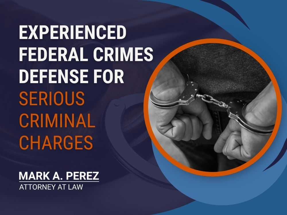 Federal Crime Lawyer - Experienced Federal Crimes Defense for Serious Criminal Charges - Mark A Perez Law