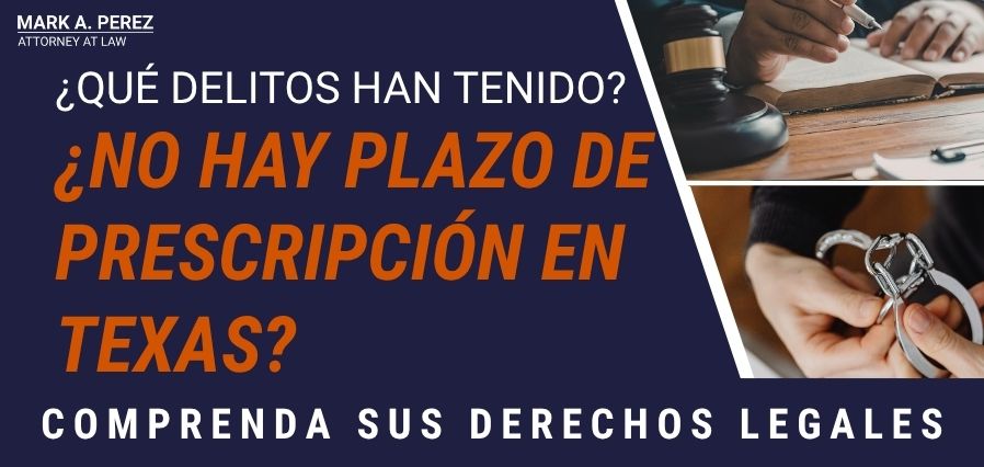 What Crimes Have No Statute of Limitations - ¿QUÉ DELITOS HAN TENIDO ¿NO HAY PLAZO DE PRESCRIPCIÓN EN TEXAS COMPRENDA SUS DERECHOS LEGALES - Mark A Perez Law