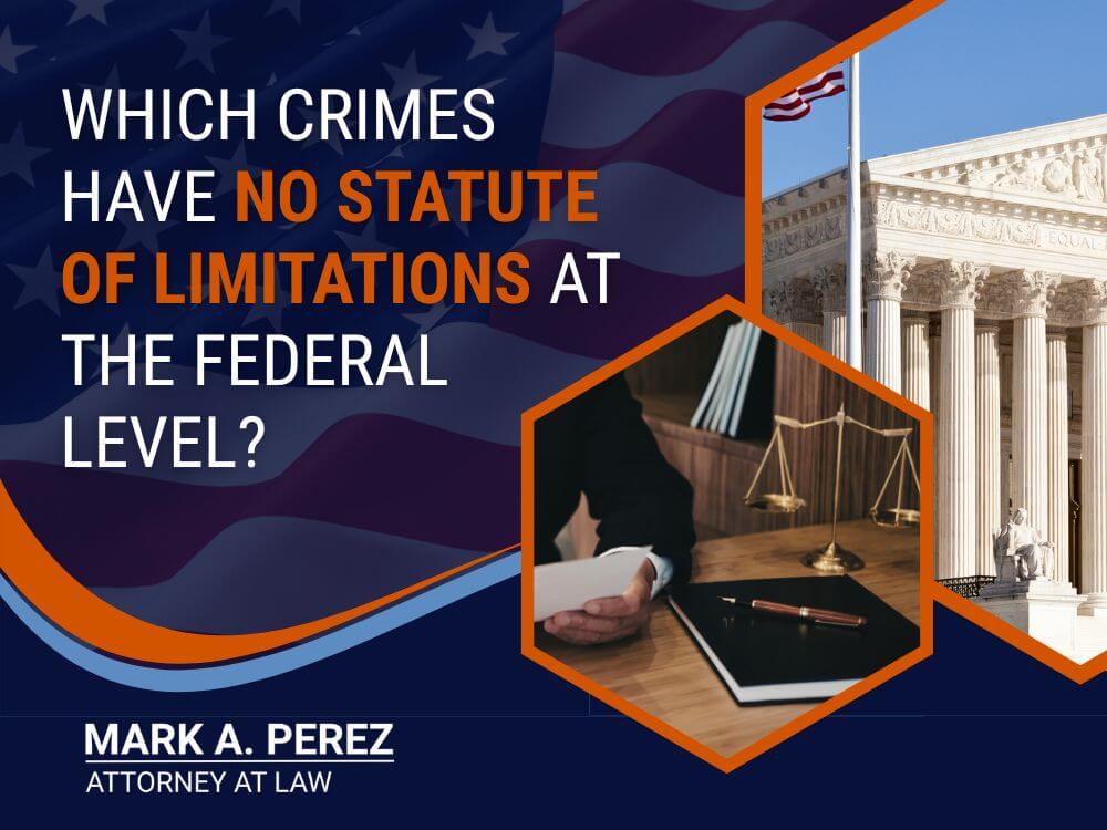 What crimes have no statute of limitations - Which Crimes Have No Statute of Limitations at the Federal Level_ - Mark A Perez Law