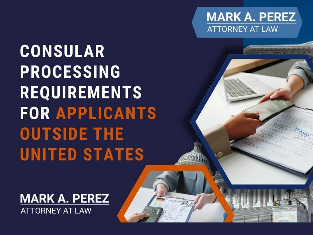 consular processing - Consular Processing Requirements for Applicants Outside the United States - Mark Perez Law