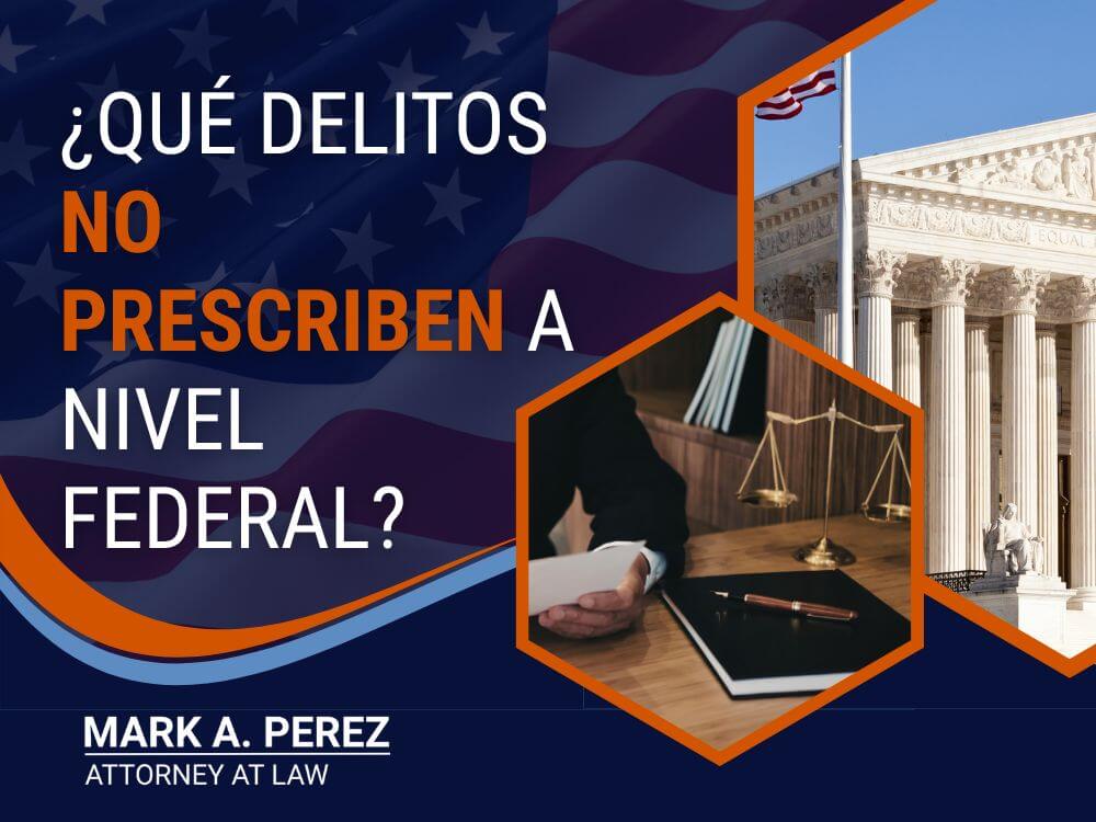 ¿Qué delitos no prescriben_ - ¿Qué delitos no prescriben a nivel federal_ - Mark A Perez Law