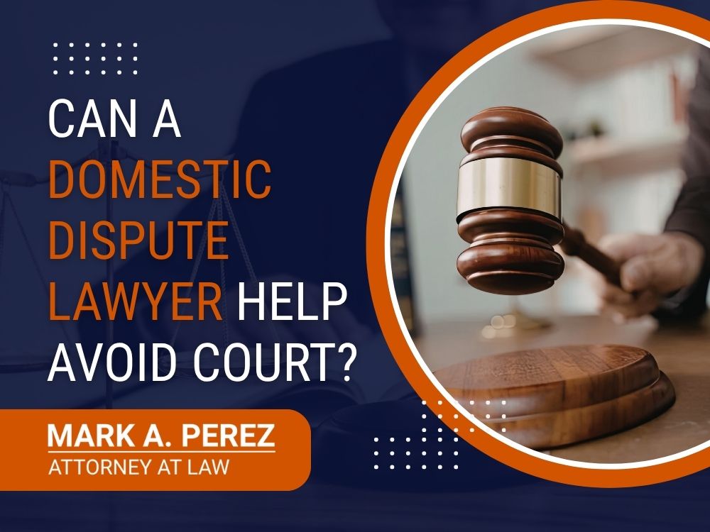 domestic violence - Can a Domestic Dispute Lawyer Help Avoid Court_ - Mark A Perez Law