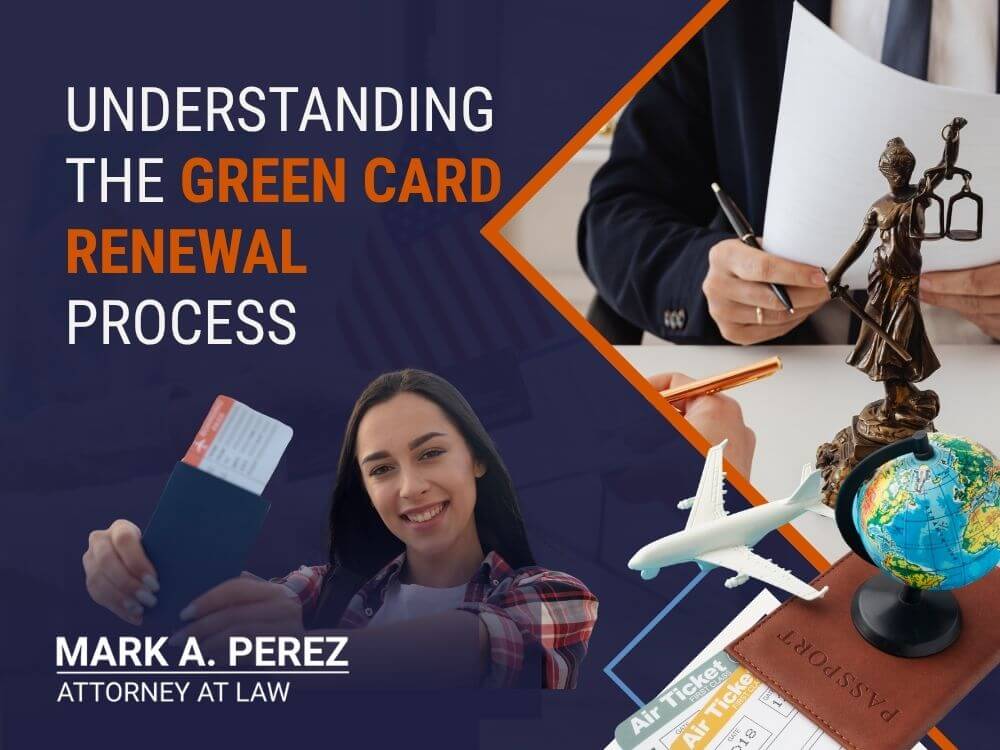 green card renewal - Understanding the Green Card Renewal Process - Mark A Perez Law