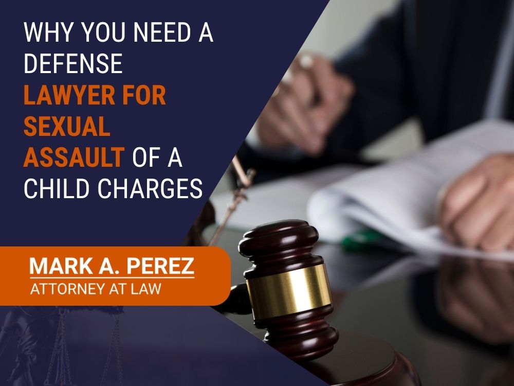 sexual assault of a child - Why You Need a Defense Lawyer for Sexual Assault of a Child Charges - Mark A Perez Law