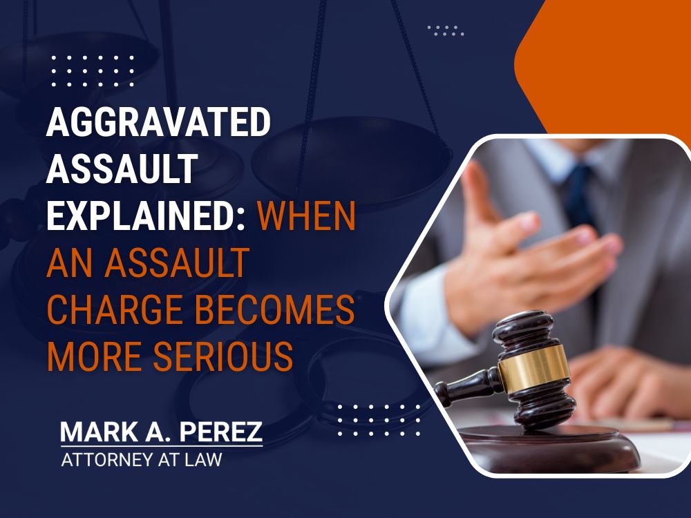aggravated assault defense attorney -Aggravated Assault Explained_ When an Assault Charge Becomes More Serious- Mark A Perez Law