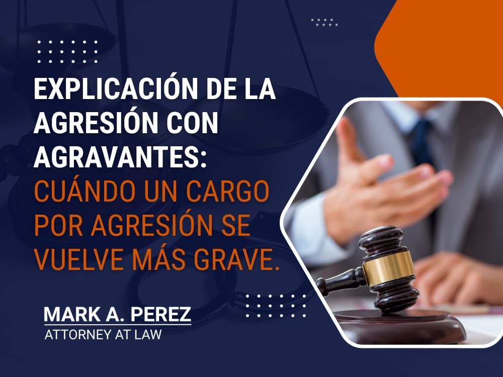 aggravated assault defense attorney - Explicación de la agresión con agravantes_ cuándo un cargo por agresión se vuelve más grave. - Mark A Perez Law