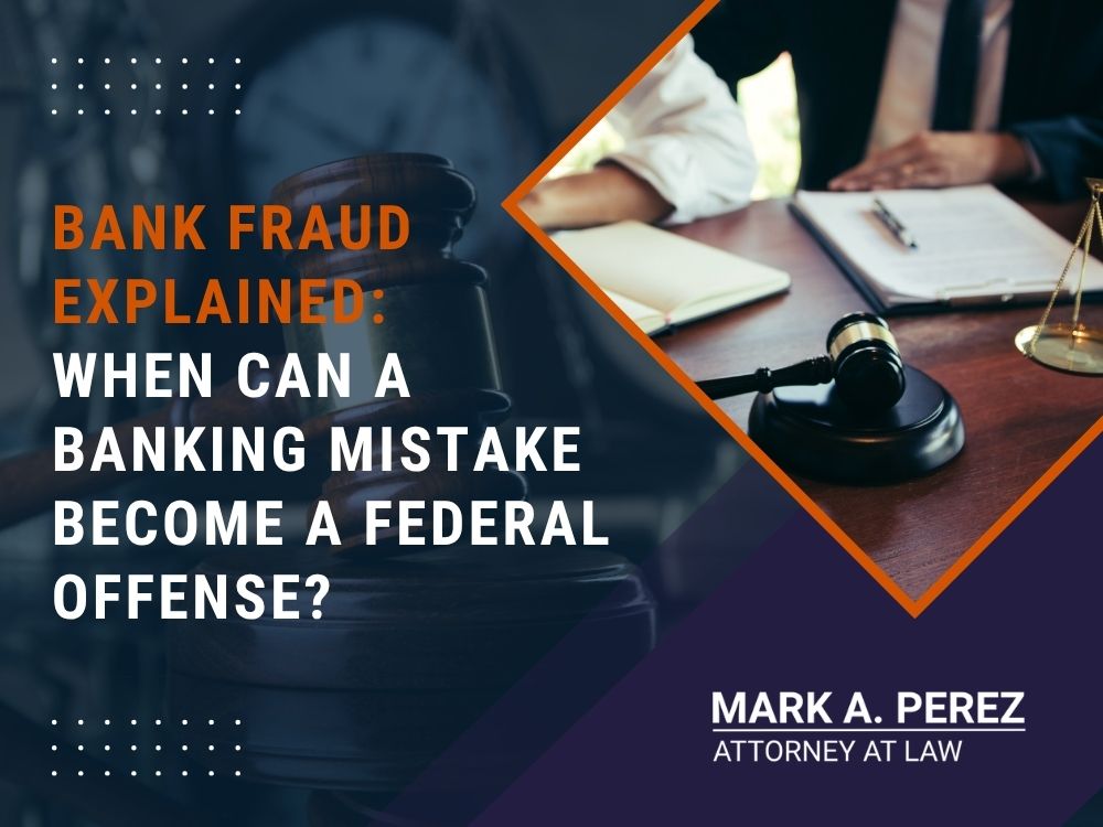 Bank Fraud Lawyer - BANK FRAUD EXPLAINED WHEN CAN A BANKING MISTAKE BECOME A FEDERAL OFFENSE - Mark Perez Law