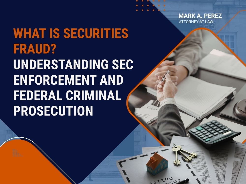 Securities Fraud - What Is Securities Fraud_ Understanding SEC Enforcement and Federal Criminal Prosecution - Mark A Perez Law