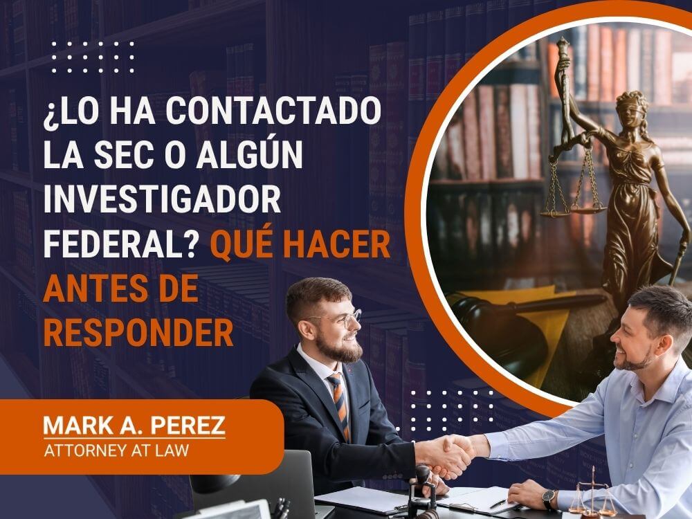 Securities Fraud - ¿Lo ha contactado la SEC o algún investigador federal_ Qué hacer antes de responder - Mark A Perez Law
